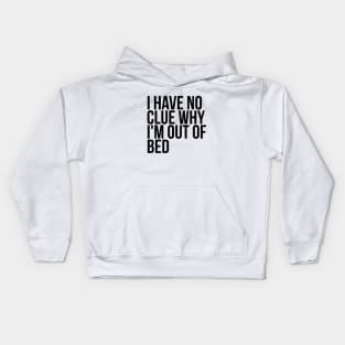 Lazy Quote I Have No Clue Why I'm Out Of Bed Kids Hoodie